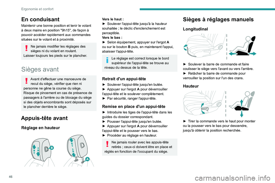 PEUGEOT 508 2023  Manuel du propriétaire (in French) 46
Ergonomie et confort
En conduisant
Maintenir une bonne position et tenir le volant 
à deux mains en position "9h15", de façon à 
pouvoir accéder rapidement aux commandes 
situées sur l