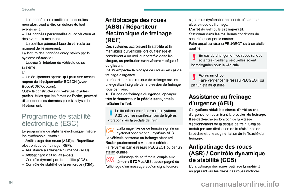 PEUGEOT 508 2023  Manuel du propriétaire (in French) 84
Sécurité
– Les données en condition de conduites 
normales, c'est-à-dire en dehors de tout 
événement.
–
 
Les données personnelles du conducteur et 
des éventuels occupants.
–

 