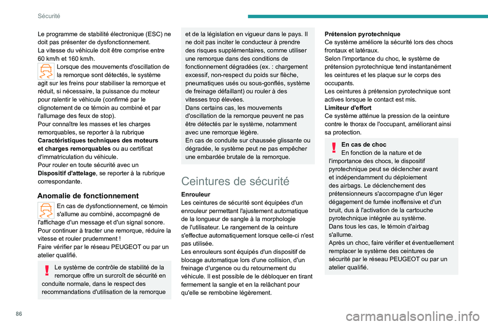 PEUGEOT 508 2023  Manuel du propriétaire (in French) 86
Sécurité
Le programme de stabilité électronique (ESC) ne 
doit pas présenter de dysfonctionnement.
La vitesse du véhicule doit être comprise entre 
60  km/h et 160   km/h.
Lorsque des mouvem