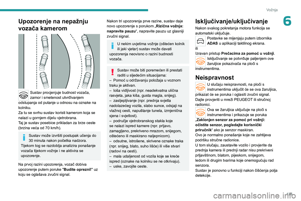 PEUGEOT 508 2023 Upute Za Rukovanje (in Croatian) 135
Vožnja
6Upozorenje na nepažnju
vozača kamerom
Sustav procjenjuje budnost vozača,
zamor i smetenost utvrđivanjem
odstupanja od putanje u odnosu na oznake na
kolniku.
Za tu se svrhu sus PEUGEOT 508 2023 Upute Za Rukovanje (in Croatian) 135
Vožnja
6Upozorenje na nepažnju
vozača kamerom
Sustav procjenjuje budnost vozača,
zamor i smetenost utvrđivanjem
odstupanja od putanje u odnosu na oznake na
kolniku.
Za tu se svrhu sus