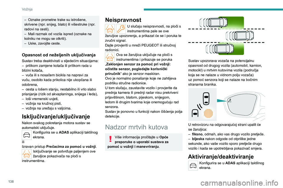 PEUGEOT 508 2023 Upute Za Rukovanje (in Croatian) 138
Vožnja
– Oznake prometne trake su istrošene,
skrivene (npr . snijeg, blato) ili višestruke (npr.
radovi na cesti).
–
Mali razmak od vozila ispred (oznake na
kolniku ne mogu se otkriti) PEUGEOT 508 2023 Upute Za Rukovanje (in Croatian) 138
Vožnja
– Oznake prometne trake su istrošene,
skrivene (npr . snijeg, blato) ili višestruke (npr.
radovi na cesti).
–
Mali razmak od vozila ispred (oznake na
kolniku ne mogu se otkriti)
