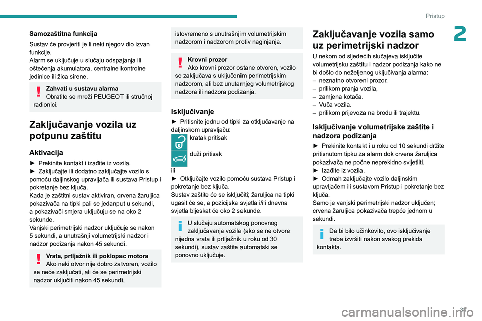 PEUGEOT 508 2023  Upute Za Rukovanje (in Croatian) 33
Pristup 
2Samozaštitna funkcija
Sustav će provjeriti je li neki njegov dio izvan 
funkcije.
Alarm se uključuje u slučaju odspajanja ili 
oštećenja akumulatora, centralne kontrolne 
jedinice i