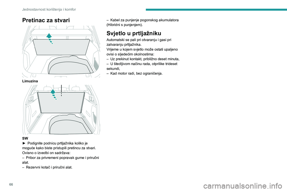 PEUGEOT 508 2023  Upute Za Rukovanje (in Croatian) 66
Jednostavnost korištenja i komfor
Pretinac za stvari 
 
Limuzina 
 
SW
► Podignite podnicu prtljažnika koliko je 
moguće kako biste pristupili pretincu za stvari.
Ovisno o izvedbi on sadržava