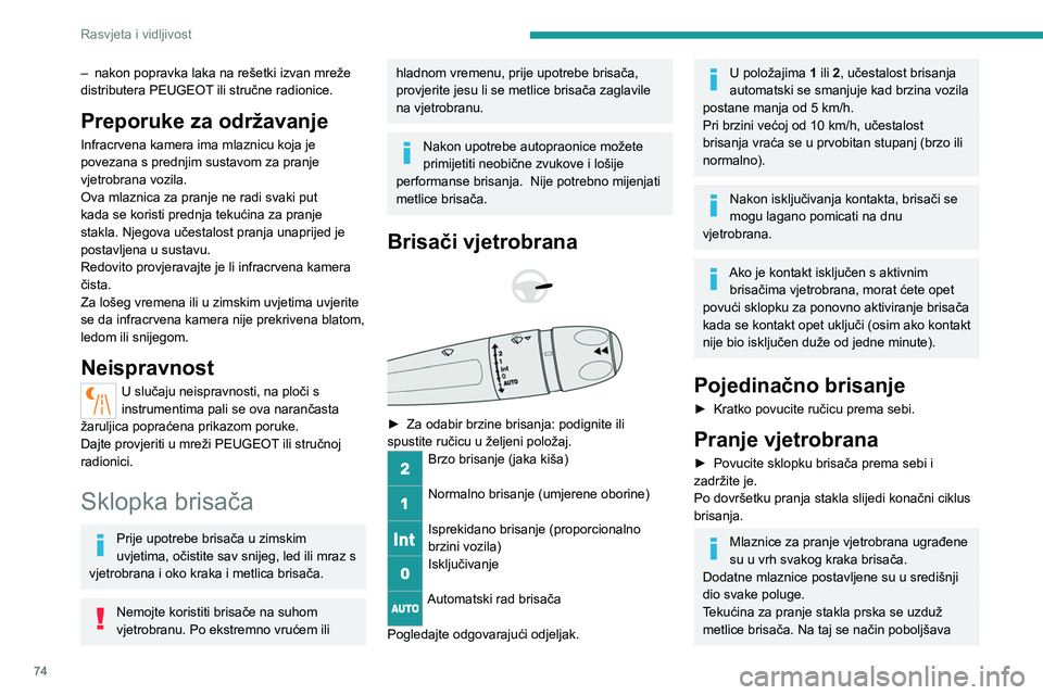 PEUGEOT 508 2023  Upute Za Rukovanje (in Croatian) 74
Rasvjeta i vidljivost
– nakon popravka laka na rešetki izvan mreže 
distributera PEUGEOT  ili stručne radionice.
Preporuke za održavanje
Infracrvena kamera ima mlaznicu koja je 
povezana s pr