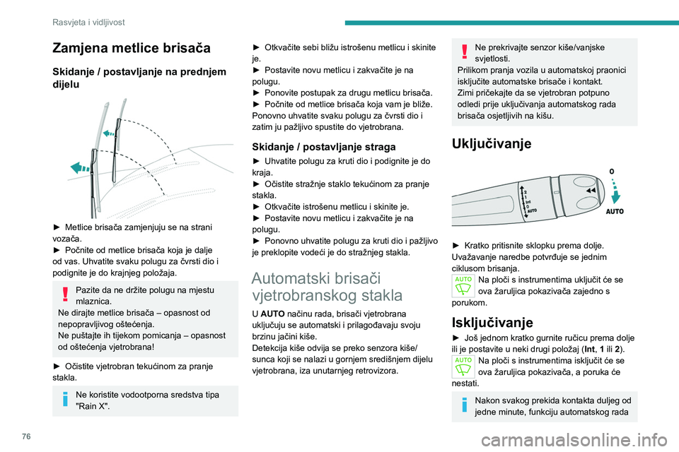 PEUGEOT 508 2023  Upute Za Rukovanje (in Croatian) 76
Rasvjeta i vidljivost
Zamjena metlice brisača
Skidanje / postavljanje na prednjem 
dijelu
 
 
► Metlice brisača zamjenjuju se na strani 
vozača.
►
 
Počnite od metlice brisača koja je dalj