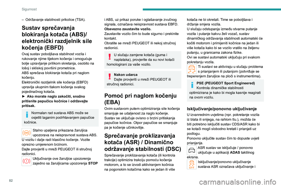 PEUGEOT 508 2023  Upute Za Rukovanje (in Croatian) 82
Sigurnost
– Održavanje stabilnosti prikolice (TSA).
Sustav sprečavanja 
blokiranja kotača (ABS)/
elektronički razdjelnik sile 
kočenja (EBFD)
Ovaj sustav poboljšava stabilnost vozila i 
ruk