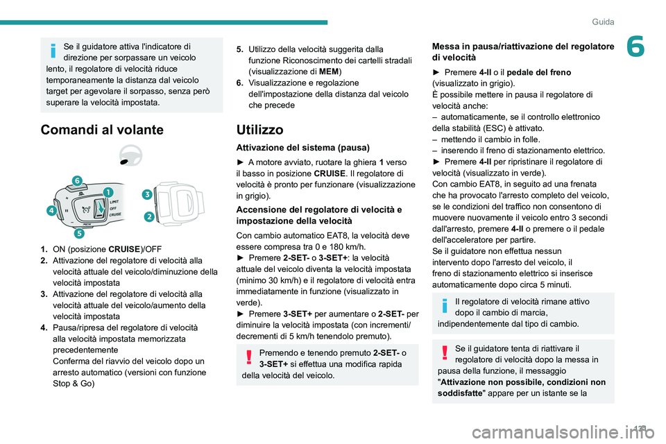PEUGEOT 508 2023 Manuale duso (in Italian) 131
Guida
6Se il guidatore attiva l'indicatore di
direzione per sorpassare un veicolo
lento, il regolatore di velocità riduce
temporaneamente la distanza dal veicolo
target per agevolare il s PEUGEOT 508 2023 Manuale duso (in Italian) 131
Guida
6Se il guidatore attiva l'indicatore di
direzione per sorpassare un veicolo
lento, il regolatore di velocità riduce
temporaneamente la distanza dal veicolo
target per agevolare il s