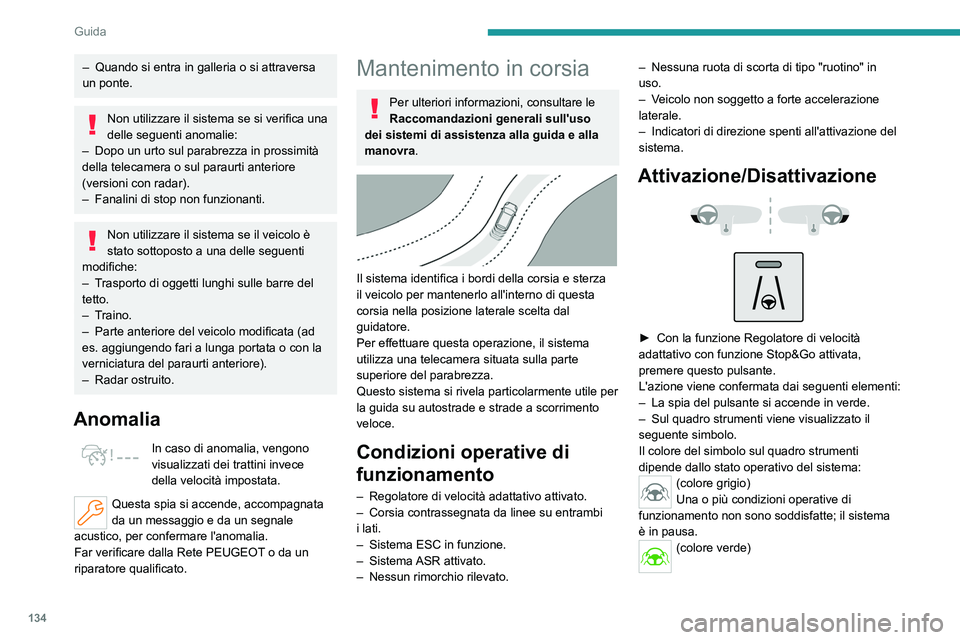 PEUGEOT 508 2023 Manuale duso (in Italian) 134
Guida
– Quando si entra in galleria o si attraversa
un ponte.
Non utilizzare il sistema se si verifica una
delle seguenti anomalie:
–
Dopo un urto sul parabrezza in prossimità
della tele PEUGEOT 508 2023 Manuale duso (in Italian) 134
Guida
– Quando si entra in galleria o si attraversa
un ponte.
Non utilizzare il sistema se si verifica una
delle seguenti anomalie:
–
Dopo un urto sul parabrezza in prossimità
della tele