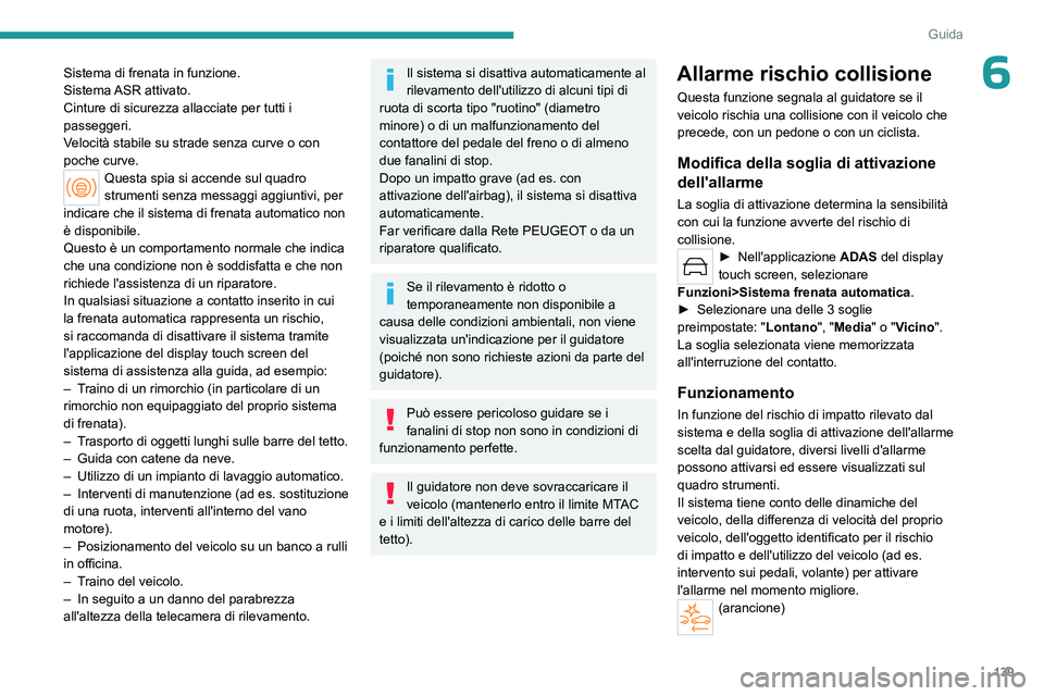 PEUGEOT 508 2023 Manuale duso (in Italian) 139
Guida
6Sistema di frenata in funzione.
Sistema ASR attivato.
Cinture di sicurezza allacciate per tutti i
passeggeri.
Velocità stabile su strade senza curve o con
poche curve.
Questa spia si ac PEUGEOT 508 2023 Manuale duso (in Italian) 139
Guida
6Sistema di frenata in funzione.
Sistema ASR attivato.
Cinture di sicurezza allacciate per tutti i
passeggeri.
Velocità stabile su strade senza curve o con
poche curve.
Questa spia si ac