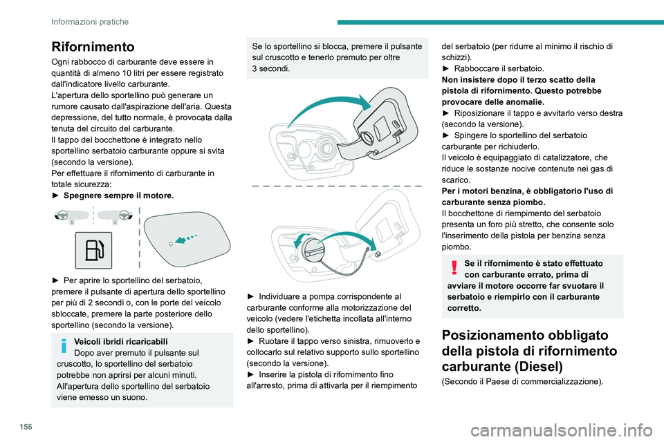 PEUGEOT 508 2023 Manuale duso (in Italian) 156
Informazioni pratiche
Rifornimento
Ogni rabbocco di carburante deve essere in
quantità di almeno 10 litri per essere registrato
dall'indicatore livello carburante.
L'apertura dello spor PEUGEOT 508 2023 Manuale duso (in Italian) 156
Informazioni pratiche
Rifornimento
Ogni rabbocco di carburante deve essere in
quantità di almeno 10 litri per essere registrato
dall'indicatore livello carburante.
L'apertura dello spor