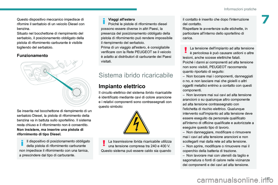 PEUGEOT 508 2023 Manuale duso (in Italian) 157
Informazioni pratiche
7Questo dispositivo meccanico impedisce di
rifornire il serbatoio di un veicolo Diesel con
benzina.
Situato nel bocchettone di riempimento del
serbatoio, il posizionamento PEUGEOT 508 2023 Manuale duso (in Italian) 157
Informazioni pratiche
7Questo dispositivo meccanico impedisce di
rifornire il serbatoio di un veicolo Diesel con
benzina.
Situato nel bocchettone di riempimento del
serbatoio, il posizionamento