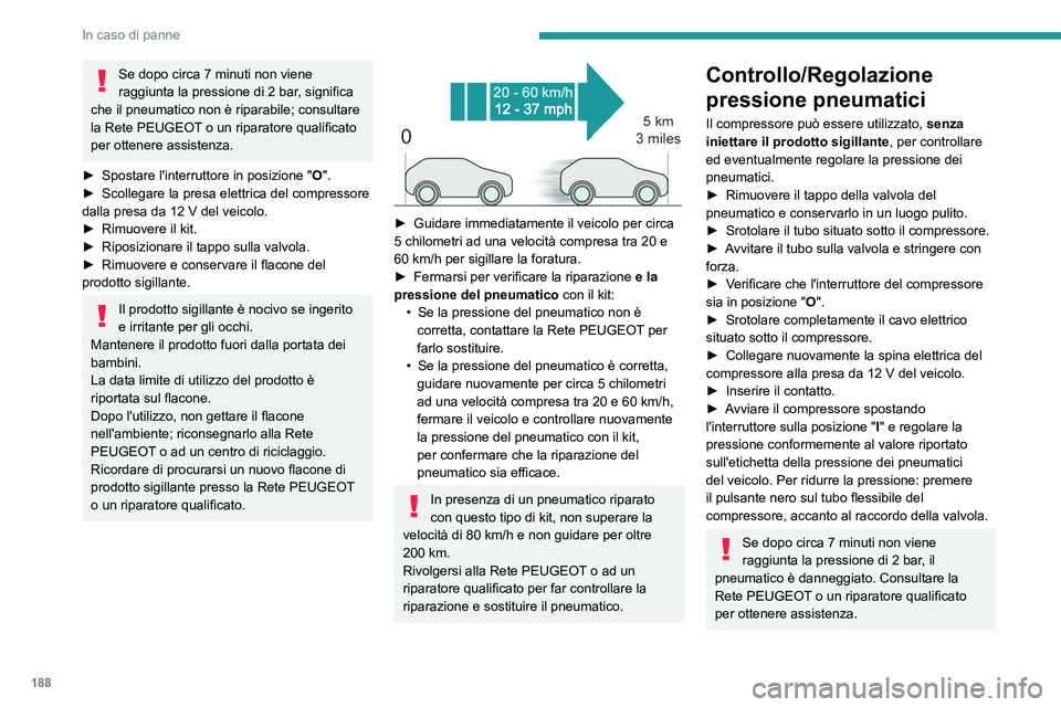 PEUGEOT 508 2023 Manuale duso (in Italian) 188
In caso di panne
Se dopo circa 7 minuti non viene
raggiunta la pressione di 2 bar, significa
che il pneumatico non è riparabile; consultare
la Rete PEUGEOT o un riparatore qualificato
per ot PEUGEOT 508 2023 Manuale duso (in Italian) 188
In caso di panne
Se dopo circa 7 minuti non viene
raggiunta la pressione di 2 bar, significa
che il pneumatico non è riparabile; consultare
la Rete PEUGEOT o un riparatore qualificato
per ot