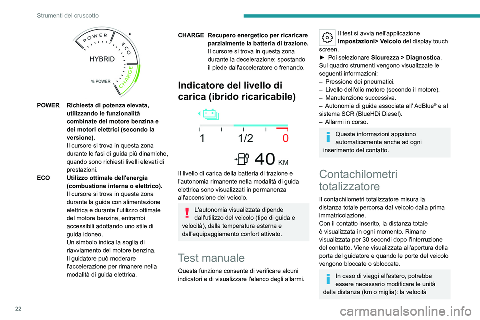 PEUGEOT 508 2023 Manuale duso (in Italian) 22
Strumenti del cruscotto
POWER Richiesta di potenza elevata, utilizzando le funzionalità
combinate del motore benzina e
dei motori elettrici (secondo la
versione).
Il cursore si trova in quest PEUGEOT 508 2023 Manuale duso (in Italian) 22
Strumenti del cruscotto
POWER Richiesta di potenza elevata, utilizzando le funzionalità
combinate del motore benzina e
dei motori elettrici (secondo la
versione).
Il cursore si trova in quest