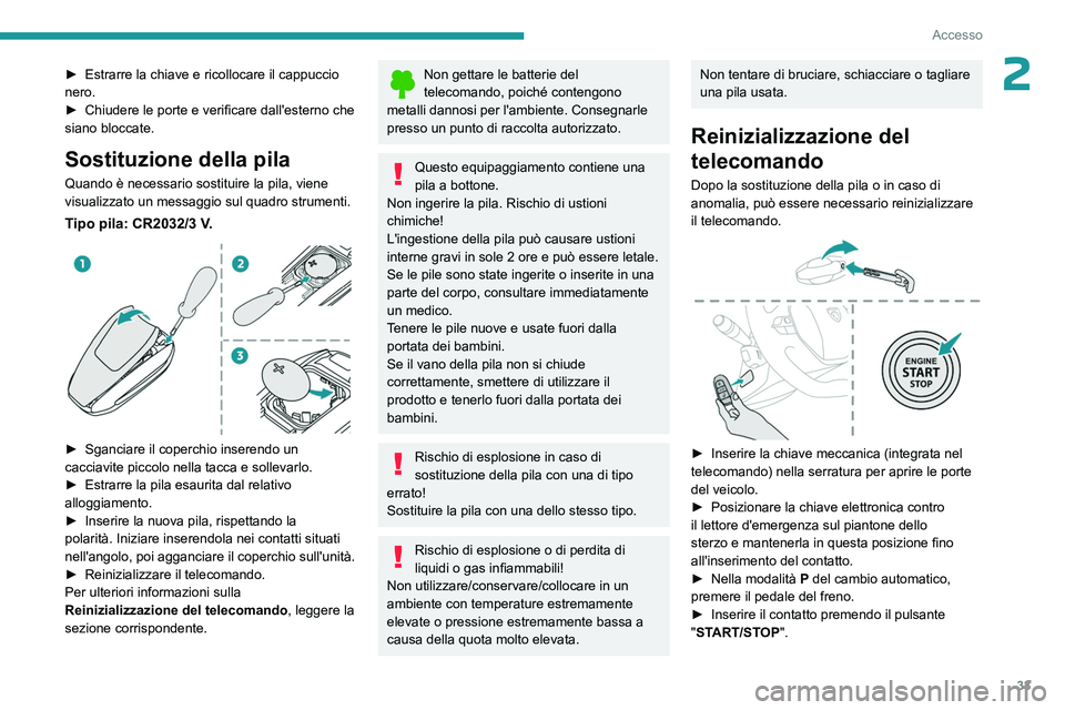 PEUGEOT 508 2023  Manuale duso (in Italian) 33
Accesso
2► Estrarre la chiave e ricollocare il cappuccio 
nero.
►
 
Chiudere le porte e verificare dall'esterno che 
siano bloccate.
Sostituzione della pila
Quando è necessario sostituire 