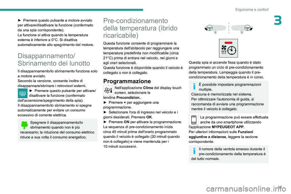 PEUGEOT 508 2023 Manuale duso (in Italian) 59
Ergonomia e confort
3► Premere questo pulsante a motore avviato
per attivare/disattivare la funzione (confermato
da una spia corrispondente).
La funzione si attiva quando la temperatura
estern PEUGEOT 508 2023 Manuale duso (in Italian) 59
Ergonomia e confort
3► Premere questo pulsante a motore avviato
per attivare/disattivare la funzione (confermato
da una spia corrispondente).
La funzione si attiva quando la temperatura
estern