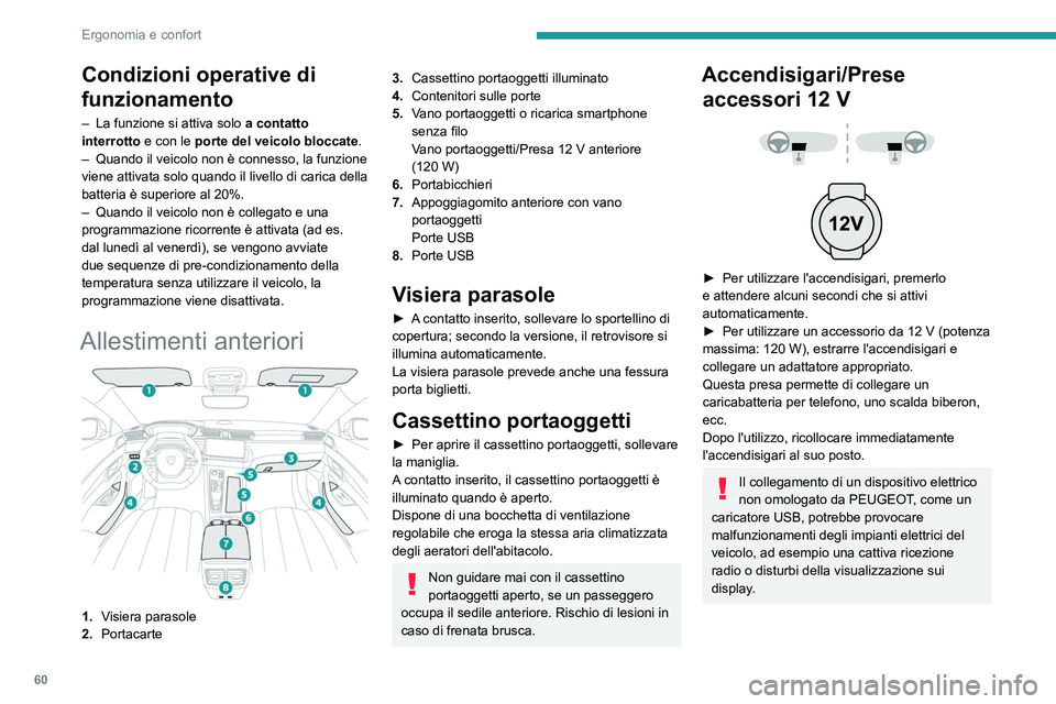 PEUGEOT 508 2023 Manuale duso (in Italian) 60
Ergonomia e confort
Condizioni operative di
funzionamento
– La funzione si attiva solo a contatto
interrotto e con le porte del veicolo bloccate .
–
Quando il veicolo non è connesso, la f PEUGEOT 508 2023 Manuale duso (in Italian) 60
Ergonomia e confort
Condizioni operative di
funzionamento
– La funzione si attiva solo a contatto
interrotto e con le porte del veicolo bloccate .
–
Quando il veicolo non è connesso, la f