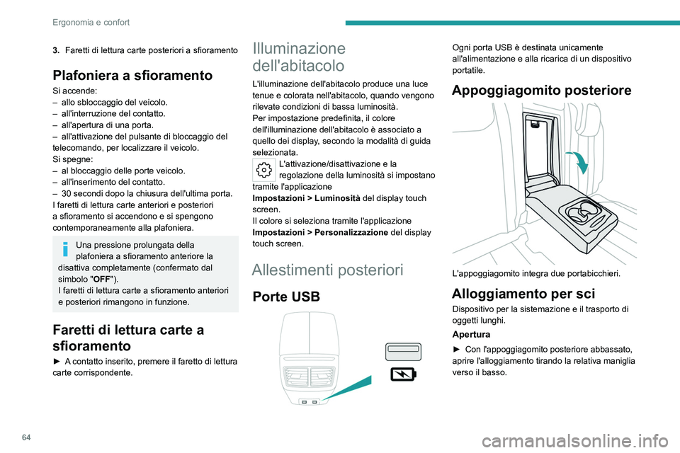 PEUGEOT 508 2023 Manuale duso (in Italian) 64
Ergonomia e confort
3.Faretti di lettura carte posteriori a sfioramento
Plafoniera a sfioramento
Si accende:
–
allo sbloccaggio del veicolo.
–
all'interruzione del contatto.
–
all PEUGEOT 508 2023 Manuale duso (in Italian) 64
Ergonomia e confort
3.Faretti di lettura carte posteriori a sfioramento
Plafoniera a sfioramento
Si accende:
–
allo sbloccaggio del veicolo.
–
all'interruzione del contatto.
–
all