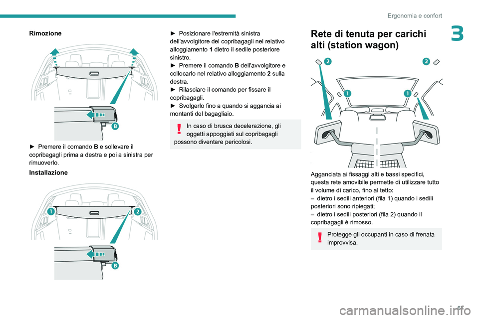 PEUGEOT 508 2023 Manuale duso (in Italian) 67
Ergonomia e confort
3Rimozione
► Premere il comando B e sollevare il
copribagagli prima a destra e poi a sinistra per
rimuoverlo.
Installazione
► Posizionare l'estremità sinistra PEUGEOT 508 2023 Manuale duso (in Italian) 67
Ergonomia e confort
3Rimozione
► Premere il comando B e sollevare il
copribagagli prima a destra e poi a sinistra per
rimuoverlo.
Installazione
► Posizionare l'estremità sinistra