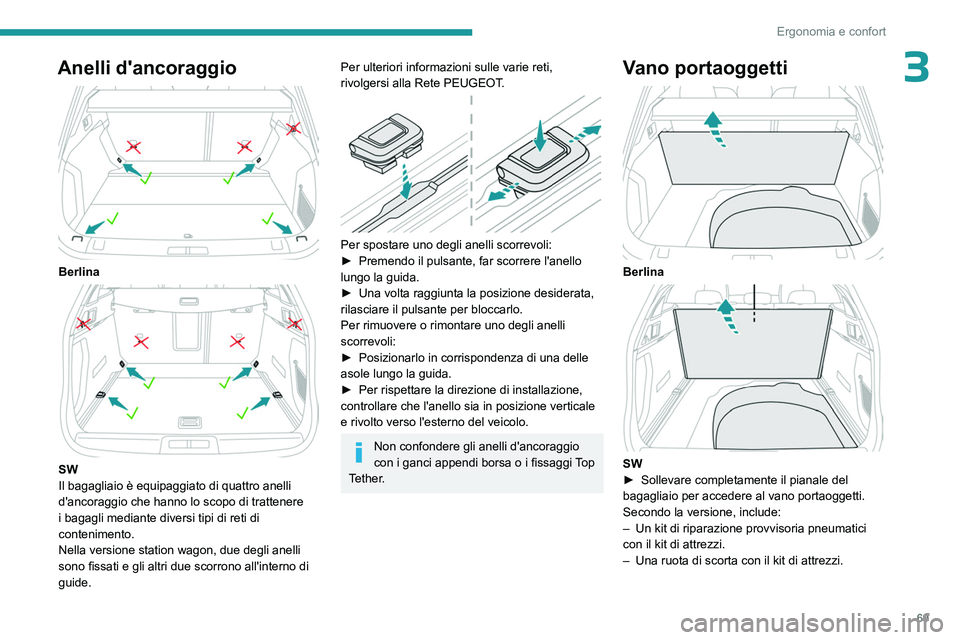 PEUGEOT 508 2023 Manuale duso (in Italian) 69
Ergonomia e confort
3Anelli d'ancoraggio
Berlina
SW
Il bagagliaio è equipaggiato di quattro anelli
d'ancoraggio che hanno lo scopo di trattenere
i bagagli mediante diversi tipi di PEUGEOT 508 2023 Manuale duso (in Italian) 69
Ergonomia e confort
3Anelli d'ancoraggio
Berlina
SW
Il bagagliaio è equipaggiato di quattro anelli
d'ancoraggio che hanno lo scopo di trattenere
i bagagli mediante diversi tipi di