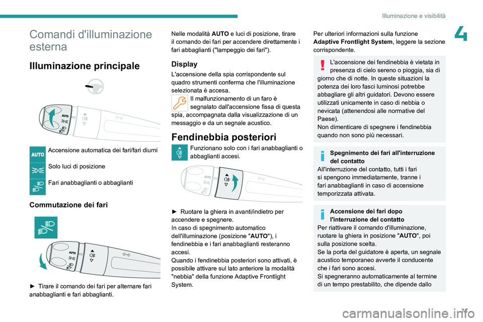 PEUGEOT 508 2023 Manuale duso (in Italian) 71
Illuminazione e visibilità
4Comandi d'illuminazione
esterna
Illuminazione principale
Accensione automatica dei fari/fari diurni
Solo luci di posizione
Fari anabbaglianti o abbagliant PEUGEOT 508 2023 Manuale duso (in Italian) 71
Illuminazione e visibilità
4Comandi d'illuminazione
esterna
Illuminazione principale
Accensione automatica dei fari/fari diurni
Solo luci di posizione
Fari anabbaglianti o abbagliant