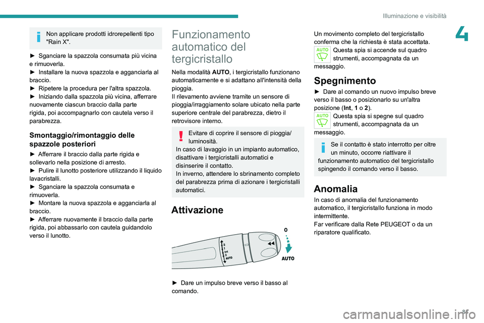 PEUGEOT 508 2023 Manuale duso (in Italian) 81
Illuminazione e visibilità
4Non applicare prodotti idrorepellenti tipo
"Rain X".
►
Sganciare la spazzola consumata più vicina
e rimuoverla.
►
Installare la nuova spazzola e agg PEUGEOT 508 2023 Manuale duso (in Italian) 81
Illuminazione e visibilità
4Non applicare prodotti idrorepellenti tipo
"Rain X".
►
Sganciare la spazzola consumata più vicina
e rimuoverla.
►
Installare la nuova spazzola e agg