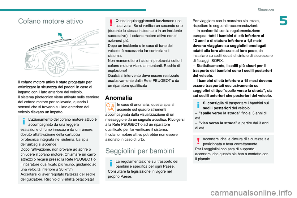 PEUGEOT 508 2023 Manuale duso (in Italian) 93
Sicurezza
5Cofano motore attivo
Il cofano motore attivo è stato progettato per
ottimizzare la sicurezza dei pedoni in caso di
impatto con il lato anteriore del veicolo.
Il sistema pirotecnico PEUGEOT 508 2023 Manuale duso (in Italian) 93
Sicurezza
5Cofano motore attivo
Il cofano motore attivo è stato progettato per
ottimizzare la sicurezza dei pedoni in caso di
impatto con il lato anteriore del veicolo.
Il sistema pirotecnico