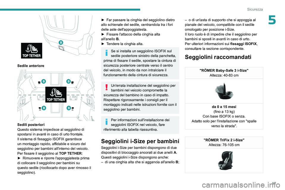 PEUGEOT 508 2023 Manuale duso (in Italian) 97
Sicurezza
5
Sedile anteriore
Sedili posteriori
Questo sistema impedisce al seggiolino di
spostarsi in avanti in caso di urto frontale.
Il sistema di fissaggio ISOFIX garantisce
un montaggio PEUGEOT 508 2023 Manuale duso (in Italian) 97
Sicurezza
5
Sedile anteriore
Sedili posteriori
Questo sistema impedisce al seggiolino di
spostarsi in avanti in caso di urto frontale.
Il sistema di fissaggio ISOFIX garantisce
un montaggio