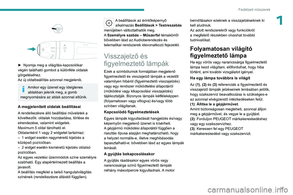 PEUGEOT 508 2023 Kezelési útmutató (in Hungarian) 11
Fedélzeti műszerek
1
► Nyomja meg a világítás-kapcsolókar
végén található gombot a különféle oldalak
görgetéséhez.
Az új oldalbeállítás azonnal megjelenik.
Amikor egy PEUGEOT 508 2023 Kezelési útmutató (in Hungarian) 11
Fedélzeti műszerek
1
► Nyomja meg a világítás-kapcsolókar
végén található gombot a különféle oldalak
görgetéséhez.
Az új oldalbeállítás azonnal megjelenik.
Amikor egy