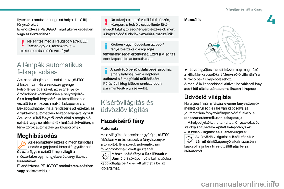 PEUGEOT 508 2023 Kezelési útmutató (in Hungarian) 71
Világítás és láthatóság
4Ilyenkor a rendszer a legalsó helyzetbe állítja a
fényszórókat.
Ellenőriztesse PEUGEOT márkakereskedésben
vagy szakszervizben.
Ne érintse meg a Peugeot M PEUGEOT 508 2023 Kezelési útmutató (in Hungarian) 71
Világítás és láthatóság
4Ilyenkor a rendszer a legalsó helyzetbe állítja a
fényszórókat.
Ellenőriztesse PEUGEOT márkakereskedésben
vagy szakszervizben.
Ne érintse meg a Peugeot M