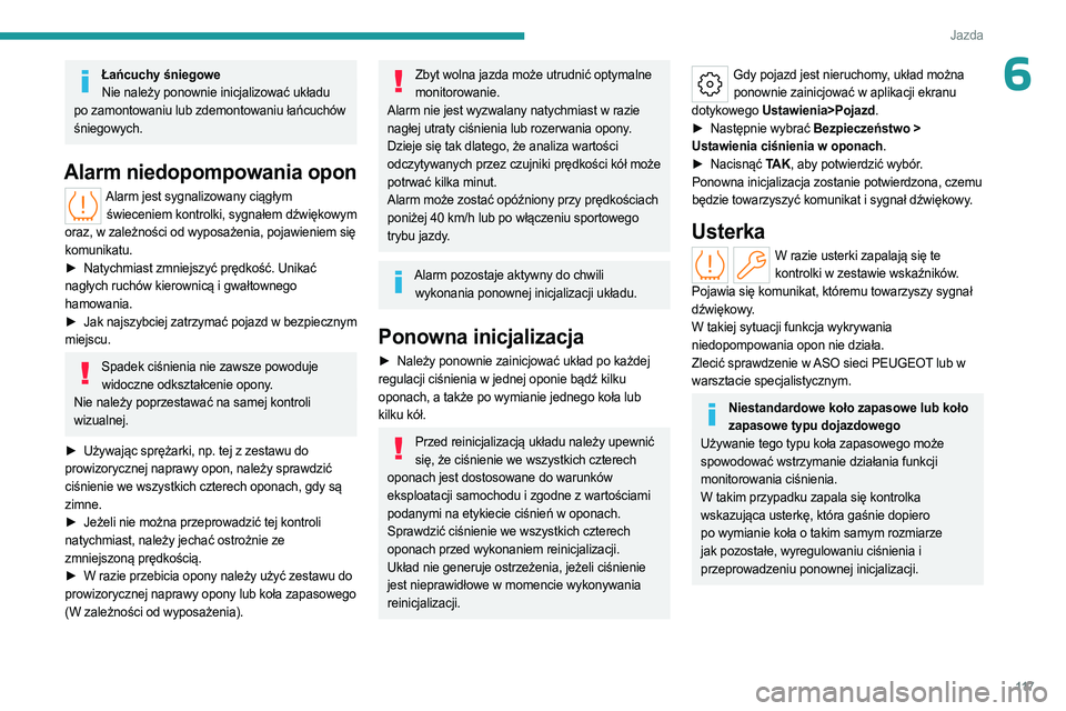 PEUGEOT 508 2023  Instrukcja obsługi (in Polish) 11 7
Jazda
6Łańcuchy śniegoweNie należy ponownie inicjalizować układu 
po zamontowaniu lub zdemontowaniu łańcuchów 
śniegowych.
Alarm niedopompowania opon
Alarm jest sygnalizowany ciągłym 
