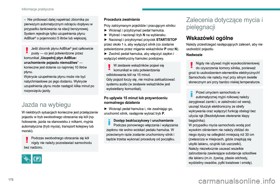 PEUGEOT 508 2023  Instrukcja obsługi (in Polish) 178
Informacje praktyczne
– Nie próbować dalej napełniać zbiornika po 
pierwszym automatycznym odcięciu dopływu w 
przypadku tankowania na stacji benzynowej.
System rejestruje tylko uzupełnie