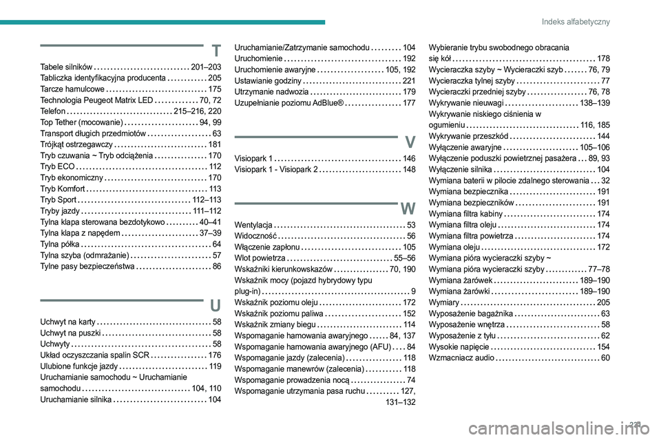 PEUGEOT 508 2023  Instrukcja obsługi (in Polish) 231
Indeks alfabetyczny
T
Tabele silników    201–203
Tabliczka identyfikacyjna producenta    
205
Tarcze hamulcowe
    
175
Technologia Peugeot Matrix LED
   
70, 72
Telefon
    
215–216, 220
Top
