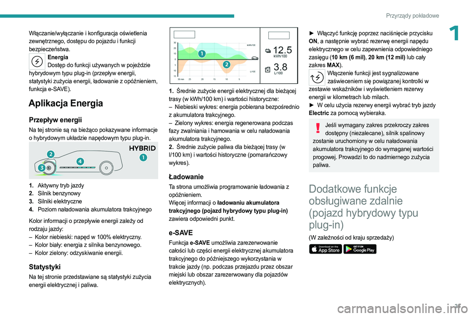 PEUGEOT 508 2023 Instrukcja obsługi (in Polish) 25
Przyrządy pokładowe
1Włączanie/wyłączanie i konfiguracja oświetlenia
zewnętrznego, dostępu do pojazdu i funkcji
bezpieczeństwa.
EnergiaDostęp do funkcji używanych w pojeździe
hybryd PEUGEOT 508 2023 Instrukcja obsługi (in Polish) 25
Przyrządy pokładowe
1Włączanie/wyłączanie i konfiguracja oświetlenia
zewnętrznego, dostępu do pojazdu i funkcji
bezpieczeństwa.
EnergiaDostęp do funkcji używanych w pojeździe
hybryd