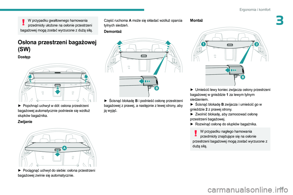 PEUGEOT 508 2023  Instrukcja obsługi (in Polish) 65
Ergonomia i komfort
3W przypadku gwałtownego hamowania przedmioty ułożone na osłonie przestrzeni 
bagażowej mogą zostać wyrzucone z dużą siłą.
Osłona przestrzeni bagażowej 
(SW)
Dostę