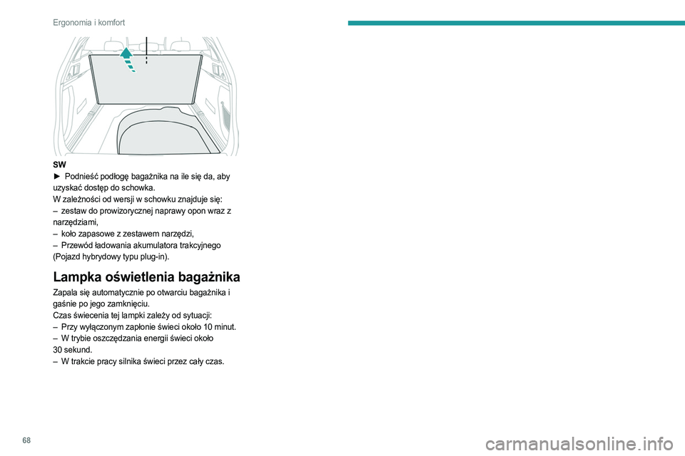 PEUGEOT 508 2023  Instrukcja obsługi (in Polish) 68
Ergonomia i komfort
 
SW
► Podnieść podłogę bagażnika na ile się da, aby  
uzyskać dostęp do schowka.
W zależności od wersji w schowku znajduje się:
–
 
zestaw do prowizorycznej napr