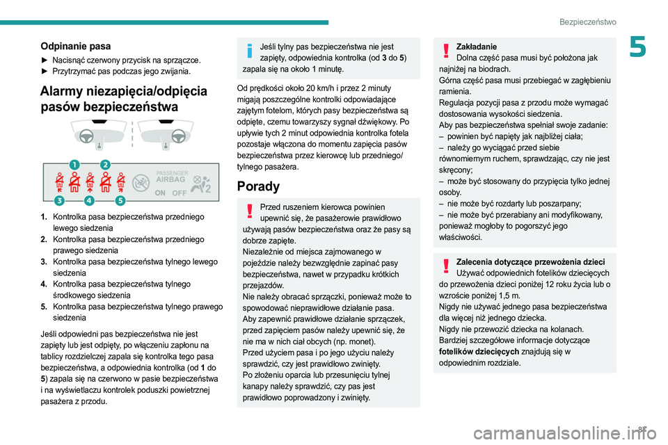 PEUGEOT 508 2023  Instrukcja obsługi (in Polish) 87
Bezpieczeństwo
5Odpinanie pasa
► Nacisnąć czerwony przycisk na sprzączce.
►  Przytrzymać pas podczas jego zwijania.
Alarmy niezapięcia/odpięcia pasów bezpieczeństwa
 
 
 
 
1. Kontrolk