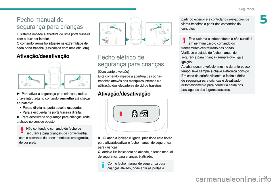 PEUGEOT 508 2023 Manual de utilização (in Portuguese) 99
Segurança
5Fecho manual de
segurança para crianças
O sistema impede a abertura de uma porta traseira
com o puxador interior.
O comando vermelho situa-se na extremidade de
cada porta traseira PEUGEOT 508 2023 Manual de utilização (in Portuguese) 99
Segurança
5Fecho manual de
segurança para crianças
O sistema impede a abertura de uma porta traseira
com o puxador interior.
O comando vermelho situa-se na extremidade de
cada porta traseira