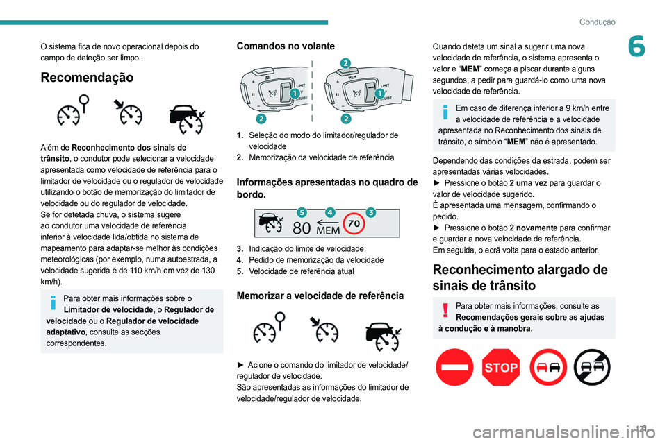 PEUGEOT 508 2023 Manual de utilização (in Portuguese) 121
Condução
6O sistema fica de novo operacional depois do
campo de deteção ser limpo.
Recomendação
Além de Reconhecimento dos sinais de
trânsito, o condutor pode selecionar a velocidade PEUGEOT 508 2023 Manual de utilização (in Portuguese) 121
Condução
6O sistema fica de novo operacional depois do
campo de deteção ser limpo.
Recomendação
Além de Reconhecimento dos sinais de
trânsito, o condutor pode selecionar a velocidade