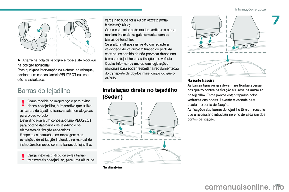 PEUGEOT 508 2023 Manual de utilização (in Portuguese) 165
Informações práticas
7
► Agarre na bola de reboque e rode-a até bloquear
na posição horizontal.
Para qualquer intervenção no sistema de reboque,
contacte um concessionárioPEUGEOT ou PEUGEOT 508 2023 Manual de utilização (in Portuguese) 165
Informações práticas
7
► Agarre na bola de reboque e rode-a até bloquear
na posição horizontal.
Para qualquer intervenção no sistema de reboque,
contacte um concessionárioPEUGEOT ou