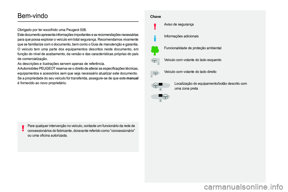 PEUGEOT 508 2023  Manual de utilização (in Portuguese)   
 
 
 
  
   
   
 
  
 
  
 
 
   
 
 
   
 
 
  
Bem-vindo
Obrigado por ter escolhido uma Peugeot 508.
Este documento apresenta informações importantes e as recomendaç\
ões necessárias 
para 