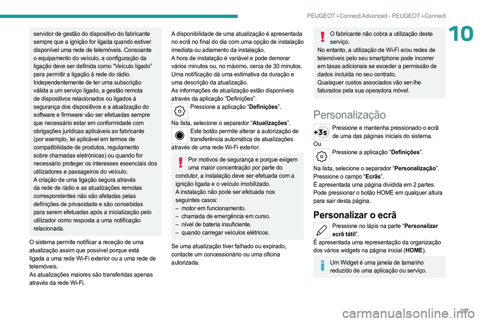 PEUGEOT 508 2023 Manual de utilização (in Portuguese) 207
PEUGEOT i-Connect Advanced - PEUGEOT i-Connect
10servidor de gestão do dispositivo do fabricante
sempre que a ignição for ligada quando estiver
disponível uma rede de telemóveis. Consoante PEUGEOT 508 2023 Manual de utilização (in Portuguese) 207
PEUGEOT i-Connect Advanced - PEUGEOT i-Connect
10servidor de gestão do dispositivo do fabricante
sempre que a ignição for ligada quando estiver
disponível uma rede de telemóveis. Consoante