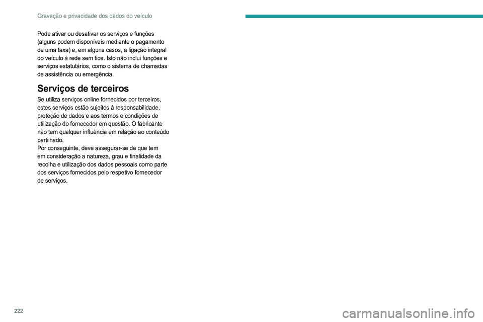 PEUGEOT 508 2023  Manual de utilização (in Portuguese) 222
Gravação e privacidade dos dados do veículo
Pode ativar ou desativar os serviços e funções 
(alguns podem disponíveis mediante o pagamento 
de uma taxa) e, em alguns casos, a ligação inte