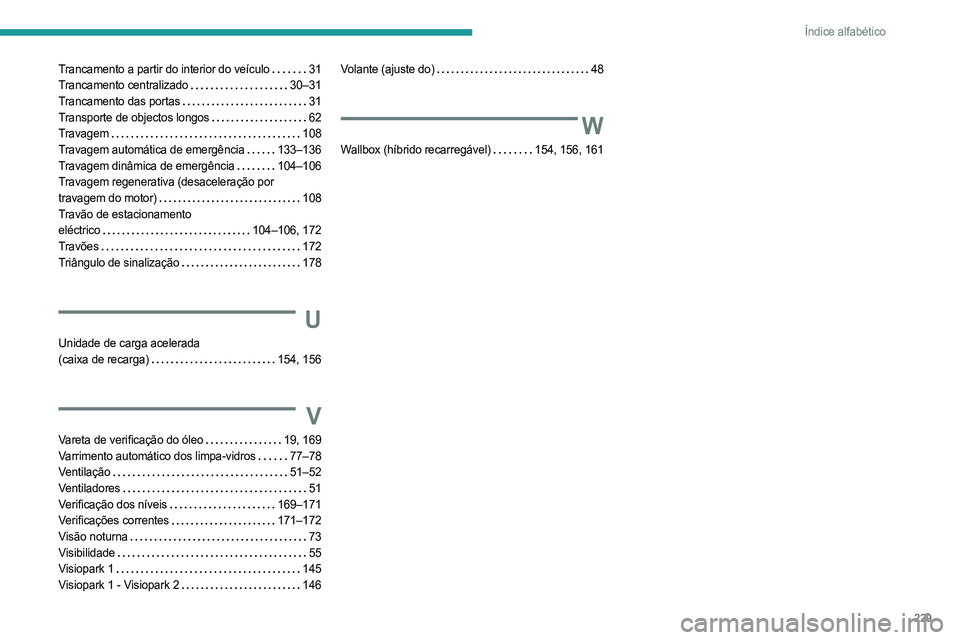 PEUGEOT 508 2023  Manual de utilização (in Portuguese) 229
Índice alfabético
Trancamento a partir do interior do veículo    31
Trancamento centralizado    
30–31
Trancamento das portas
    
31
Transporte de objectos longos
   
62
Travagem
    
108
Tr