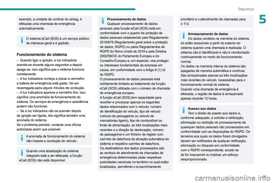 PEUGEOT 508 2023 Manual de utilização (in Portuguese) 81
Segurança
5exemplo, a unidade de controlo do airbag, é
efetuada uma chamada de emergência
automaticamente.
O sistema eCall (SOS) é um serviço público
de interesse geral e é gratuito.
Func PEUGEOT 508 2023 Manual de utilização (in Portuguese) 81
Segurança
5exemplo, a unidade de controlo do airbag, é
efetuada uma chamada de emergência
automaticamente.
O sistema eCall (SOS) é um serviço público
de interesse geral e é gratuito.
Func