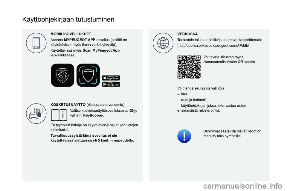 PEUGEOT 508 2023  Omistajan Käsikirja (in Finnish)  
 
 
 
 
 
 
 
 
    
 
  
Käyttöohjekirjaan tutustuminen
VERKOSSA
Tarkastele tai lataa käsikirja seuraavasta osoitteesta:
http://public.servicebox.peugeot.com/APddb/Voit avata sivuston myös 
ska