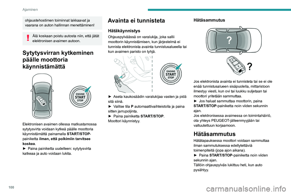 PEUGEOT 508 2023  Omistajan Käsikirja (in Finnish) 100
Ajaminen
ohjaustehostimen toiminnat lakkaavat ja 
vaarana on auton hallinnan menettäminen!
Älä koskaan poistu autosta niin, että jätät 
elektronisen avaimen autoon.
Sytytysvirran kytkeminen 