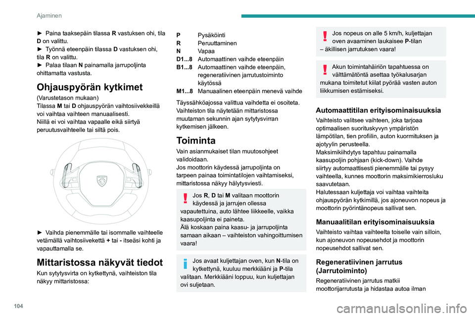 PEUGEOT 508 2023  Omistajan Käsikirja (in Finnish) 104
Ajaminen
►  Paina taaksepäin tilassa R vastuksen ohi, tila 
D on valittu.
►  Työnnä
  eteenpäin   tilassa  
D
  vastuksen ohi, 
tila R on valittu.
►  Palaa
  tilaan 