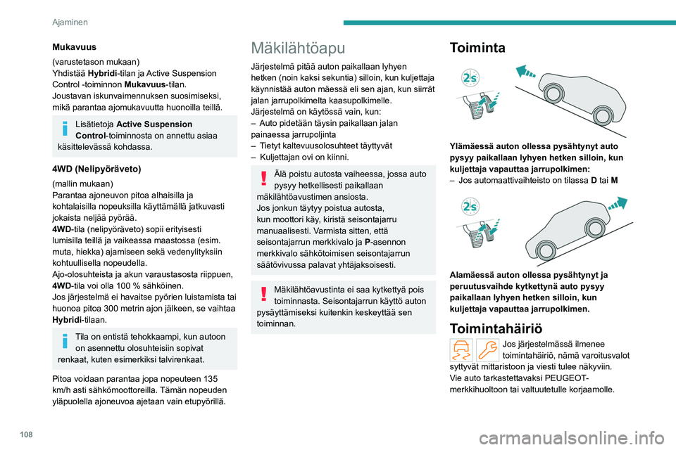 PEUGEOT 508 2023  Omistajan Käsikirja (in Finnish) 108
Ajaminen
Mukavuus
(varustetason mukaan)
Yhdistää  Hybridi-tilan ja Active Suspension 
Control -toiminnon  Mukavuus-tilan.
Joustavan iskunvaimennuksen suosimiseksi, 
mikä parantaa ajomukavuutta 