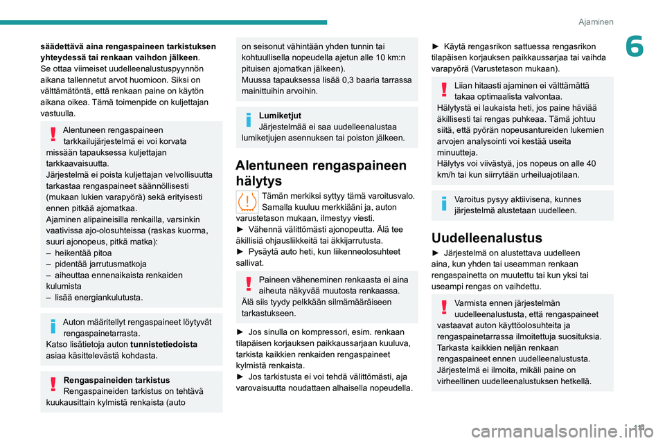 PEUGEOT 508 2023  Omistajan Käsikirja (in Finnish) 111
Ajaminen
6säädettävä aina rengaspaineen tarkistuksen 
yhteydessä tai renkaan vaihdon jälkeen.
Se ottaa viimeiset uudelleenalustuspyynnön 
aikana tallennetut arvot huomioon. Siksi on 
vältt