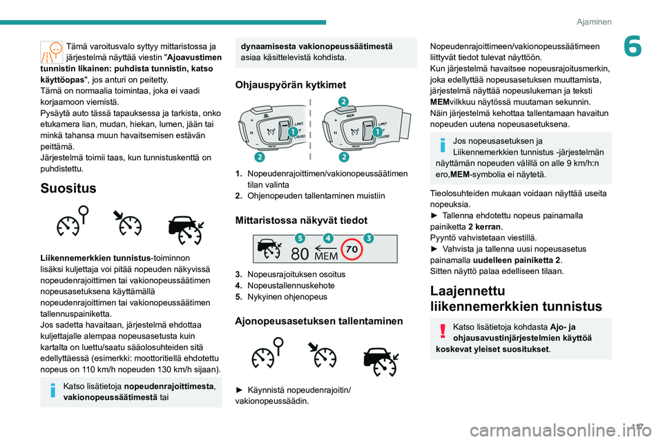 PEUGEOT 508 2023  Omistajan Käsikirja (in Finnish) 11 7
Ajaminen
6Tämä varoitusvalo syttyy mittaristossa ja järjestelmä näyttää viestin "Ajoavustimen 
tunnistin likainen: puhdista tunnistin, katso 
käyttöopas", jos anturi on peitetty.